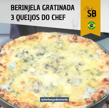 Berinjela 3 queijos Gratinada do Chef